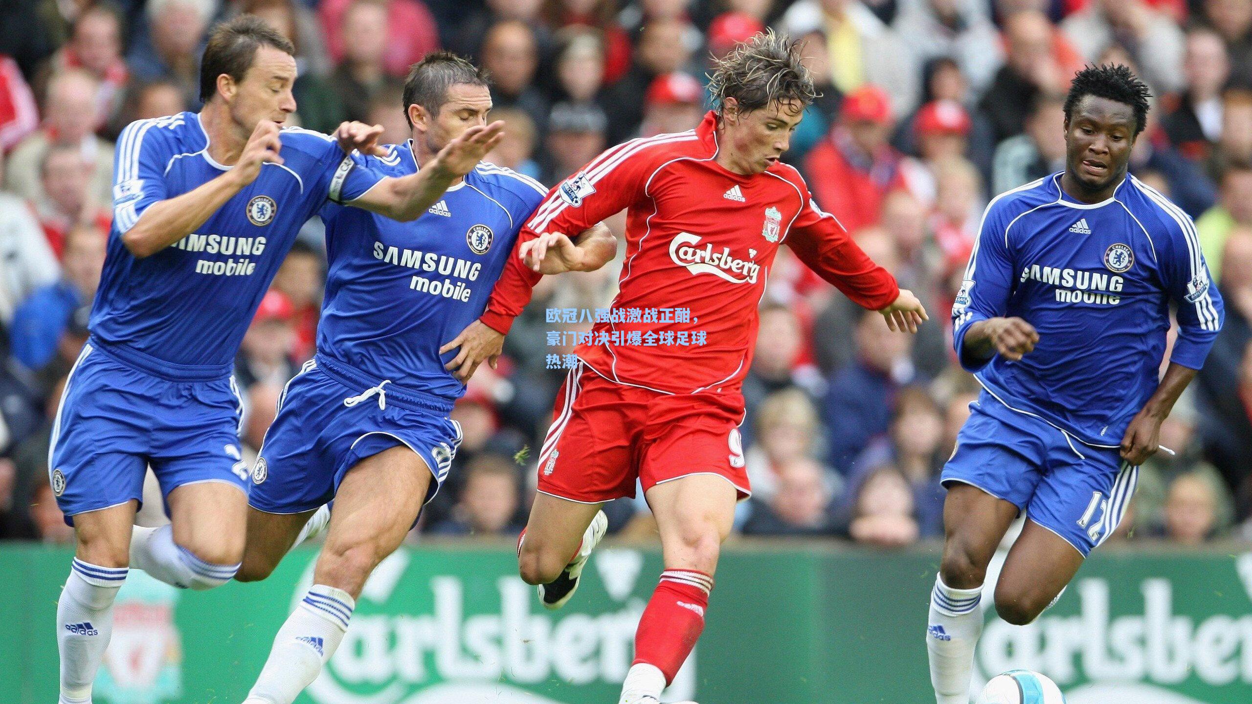 欧冠八强战激战正酣，豪门对决引爆全球足球热潮