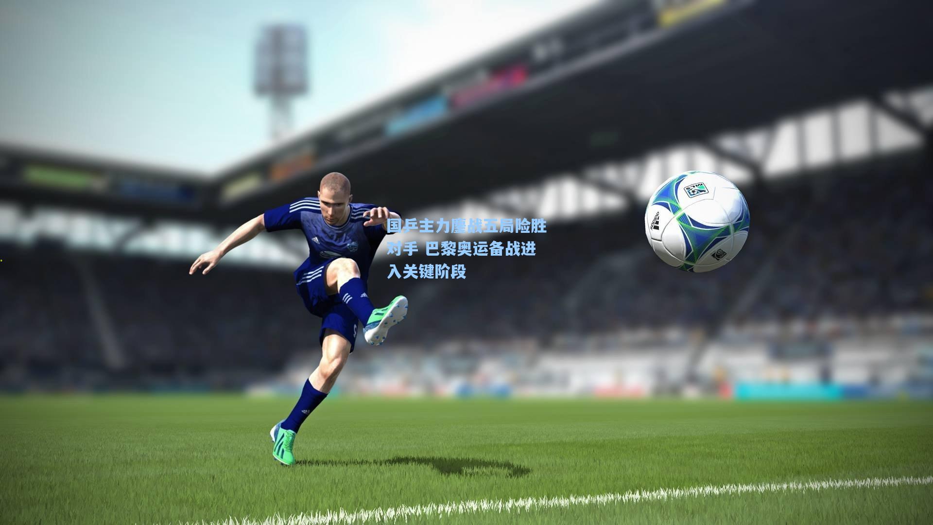 国乒主力鏖战五局险胜对手 巴黎奥运备战进入关键阶段