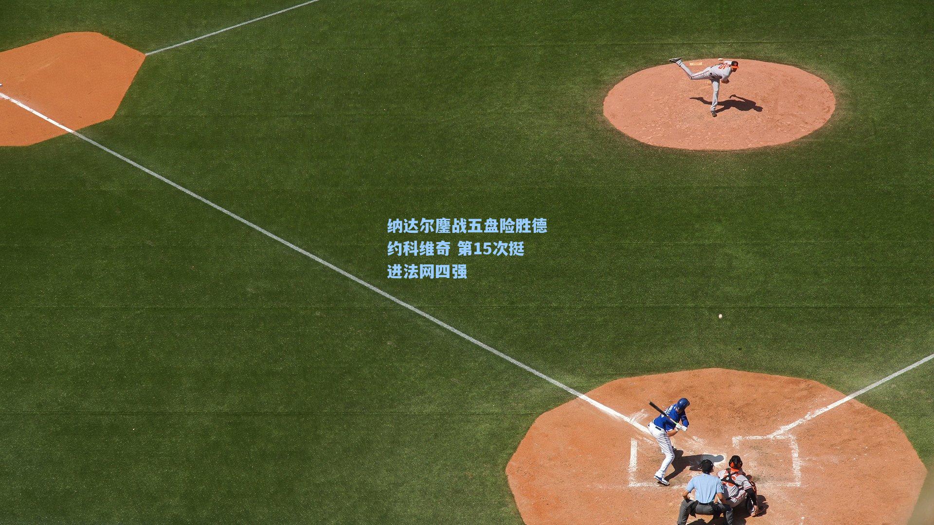 纳达尔鏖战五盘险胜德约科维奇 第15次挺进法网四强