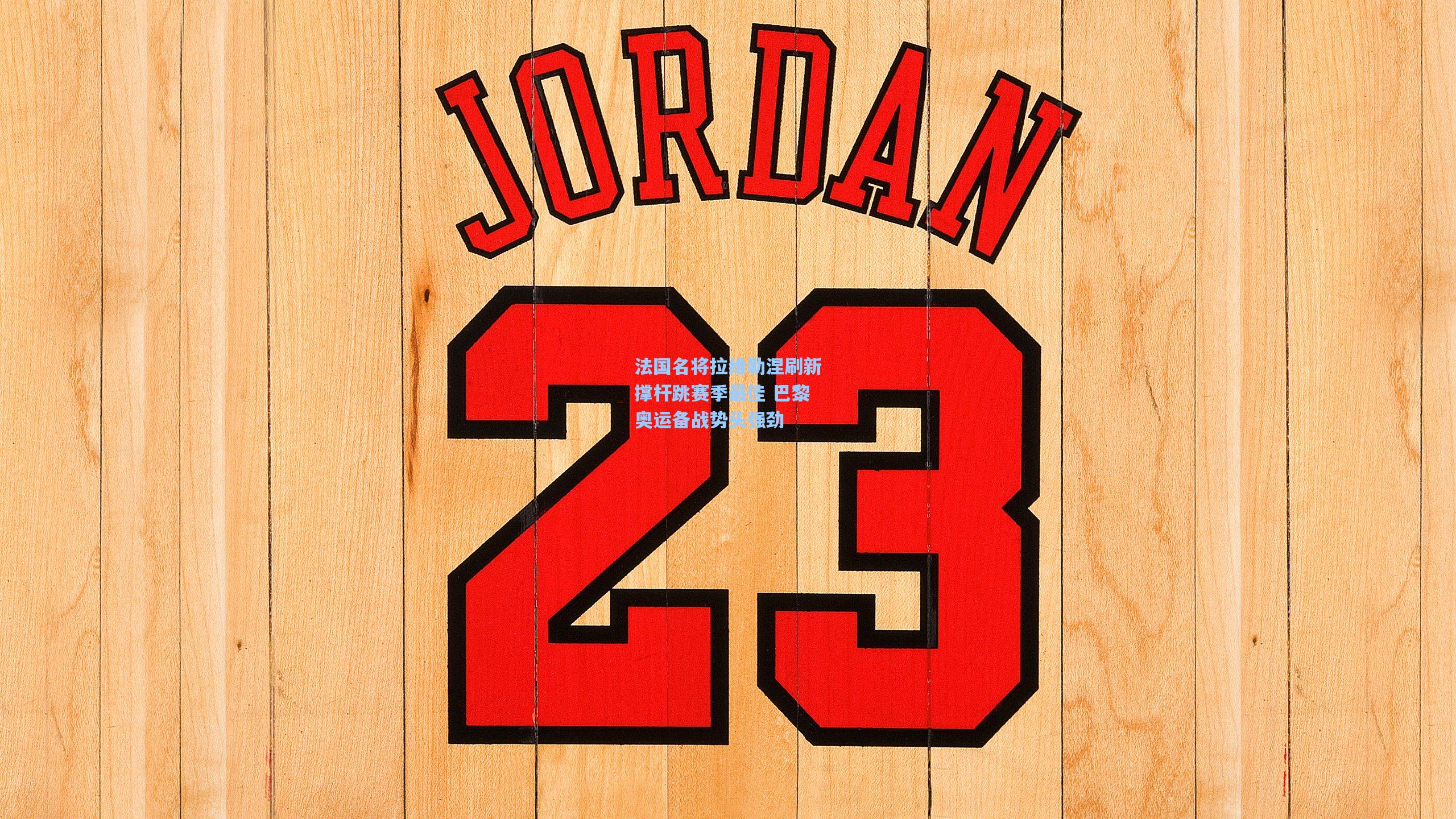 法国名将拉维勒涅刷新撑杆跳赛季最佳 巴黎奥运备战势头强劲