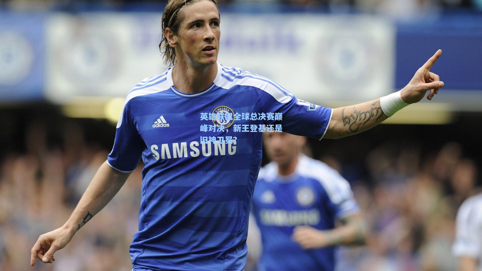 英雄联盟全球总决赛巅峰对决，新王登基还是旧神卫冕？