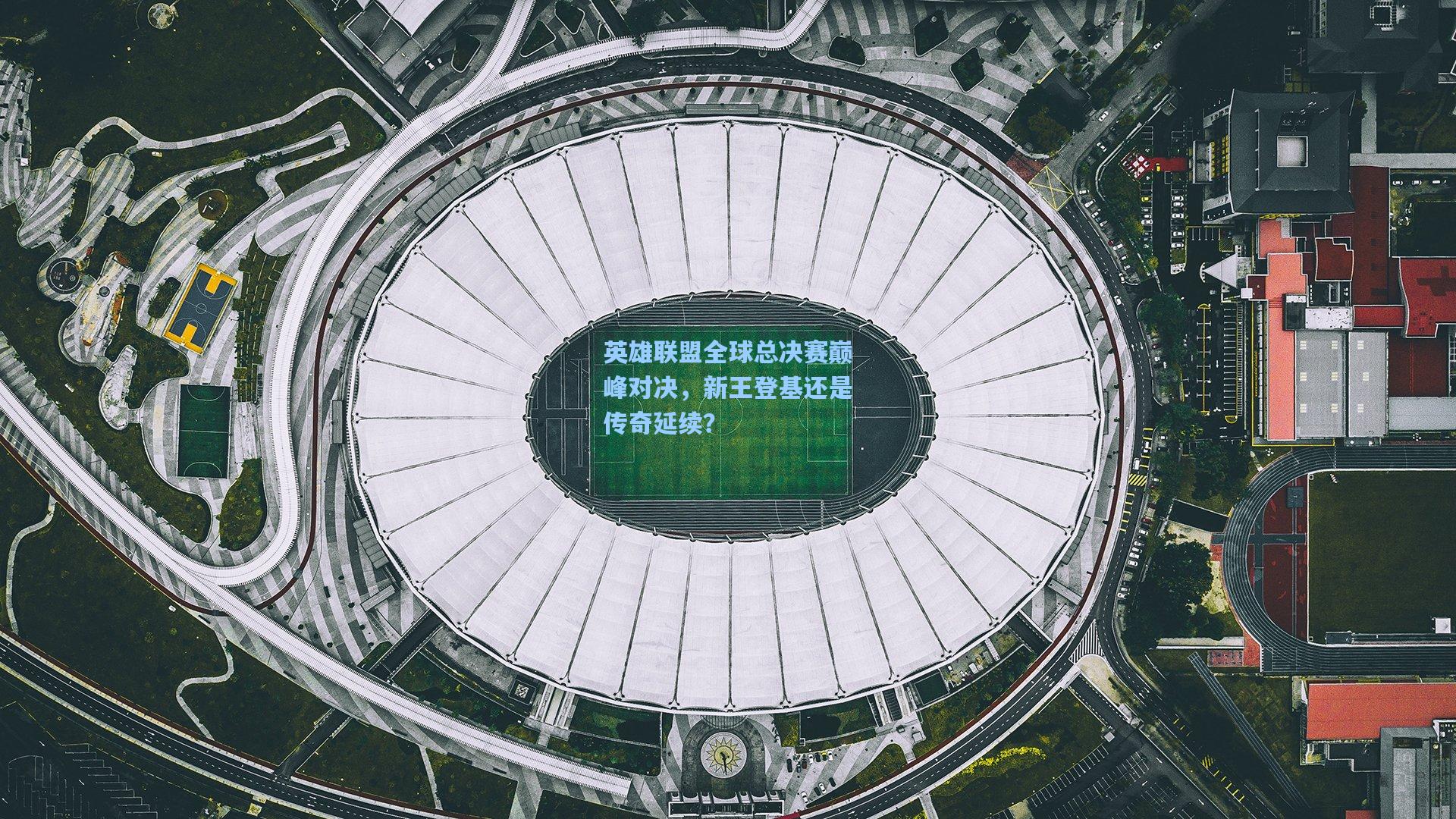 英雄联盟全球总决赛巅峰对决，新王登基还是传奇延续？