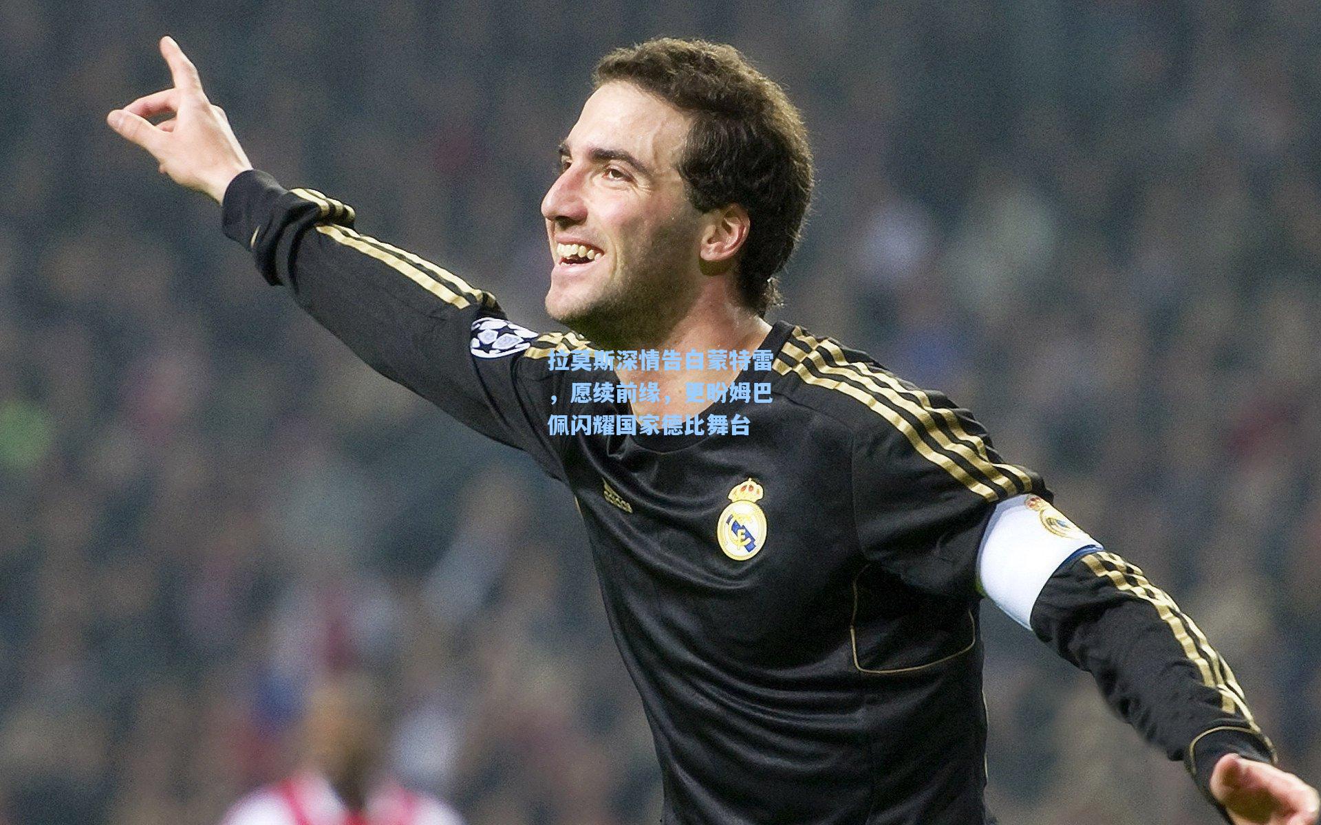 拉莫斯深情告白蒙特雷，愿续前缘，更盼姆巴佩闪耀国家德比舞台