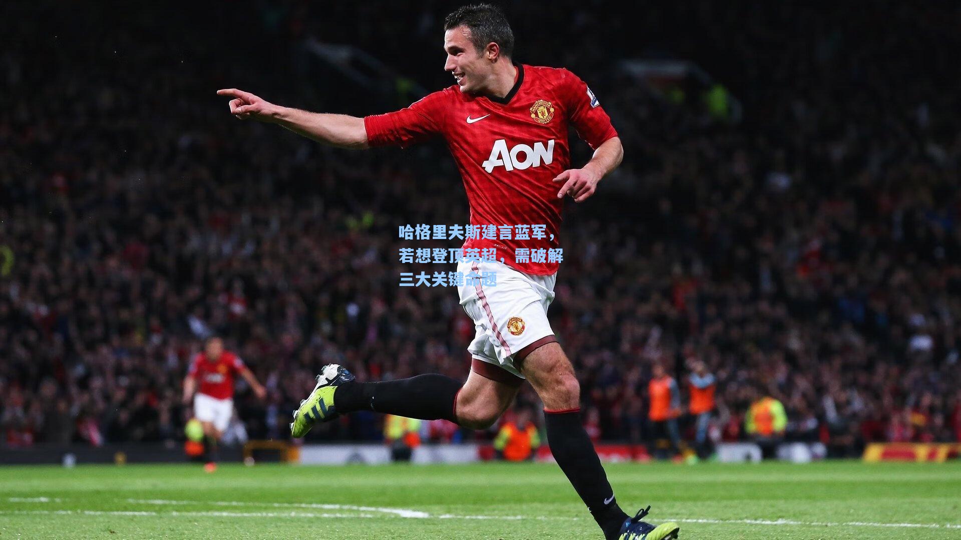 哈格里夫斯建言蓝军，若想登顶英超，需破解三大关键命题
